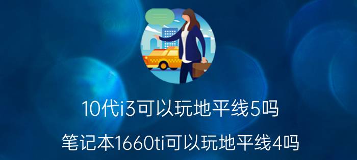 10代i3可以玩地平线5吗 笔记本1660ti可以玩地平线4吗？